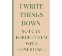 I write things down so I can forget them with confidence: Funny Gift Notebook Journal for Friend and Family