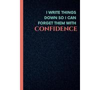I Write Things Down So That I Can Forget Them With Confidence: Funny 6x9 Journal for Forgetful People | 120+ Lined Pages | Crap I Forget Notebook | Memory Loss Organizer Book