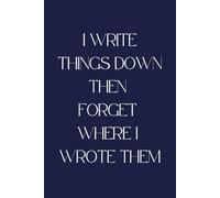 I write things down then forget where I wrote them: : Funny Gift Notebook Journal, Gift For Co-workers, Friends and Family, 130 Pages