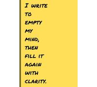 I write to empty my mind, then fill it again with clarity: Gift Notebook Journal for Friends and Family