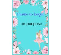 I write to forget on purpose: Notebook for Friends and Family