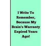 I Write To Remember, Because My Brain's Warranty Expired Years Ago!: Funny Gift Notebook Journal for Friends and Family (6x9 120 Pages)