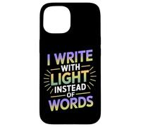 I Write with Light Instead of Words Carcasa para iPhone 15