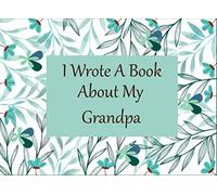 I Wrote A book About Grandpa: Fill In The Blank Book With Prompts About What I Love About Grandpa Perfect Gift For Grandpa On Birthday , Fathers Day ... Present Or On Any Occasion From Kids