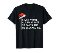 I Wrote All My Wishes To Santa and He Blocked Me Camiseta