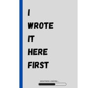 I Wrote It Here First: Gift Notebook Journal for Friends, Family, Co-workers, Creators, Entrepreneurs