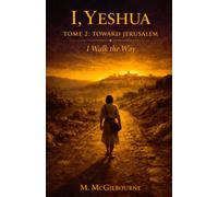 I, Yeshua | I Walk the Way: Tome 2 | Toward Jerusalem: 36 (BEYOND HIS STORY WE STAND)