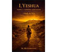 I, Yeshua | I Walk the Way: Tome 2 | Toward Jerusalem (Beyond His Story We Stand)