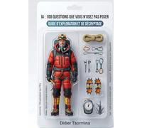 IA : 100 questions que vous n'osez pas poser: Les vraies réponses aux vraies questions sans jargon , sans langue de bois