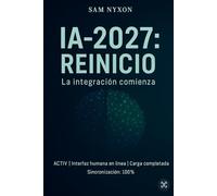IA-2027: REINICIO (IA-2027: Protocolo de Simbiosis)