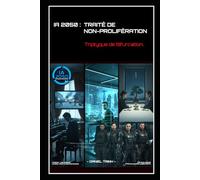 IA 2050 : TRAITÉ DE NON-PROLIFÉRATION: Triptyque de Bifurcation (LA GUERRE DES NEXUS)