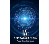IA: A Revolução Invisível