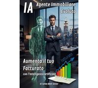 IA AGENTE IMMOBILIARE EVOLUTO: AUMENTA IL TUO FATTURATO CON L'INTELLIGENZA ARTIFICIALE: Come usare l'Intelligenza Artificiale per dominare le ... i profitti nel mercato moderno: 2