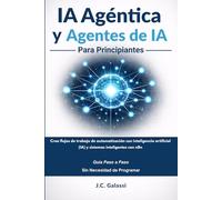 IA Agéntica y Agentes de IA para Principiantes: Crea flujos de trabajo de automatización con inteligencia artificial (IA) y sistemas inteligentes con n8n: guía paso a paso, sin necesidad de programar