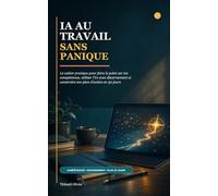IA au travail sans panique: Le cahier pratique pour faire le point sur tes compétences, utiliser l’IA avec discernement et construire ton plan d’action en 30 jours