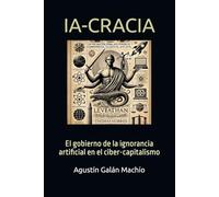 IA-CRACIA: El gobierno de la ignorancia artificial en el ciber-capitalismo (Inteligencia Artificial)