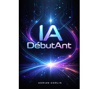 IA Débutant: Comprendre l’intelligence artificielle à partir de zéro