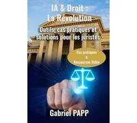 IA & Droit : La Révolution: Outils, cas pratiques et solutions pour les juristes