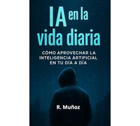 IA en la vida diaria: La guía práctica para vivir mejor con inteligencia artificial