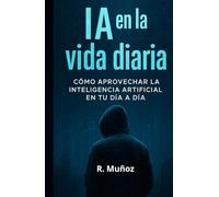 IA en la vida diaria: La guía práctica para vivir mejor con inteligencia artificial