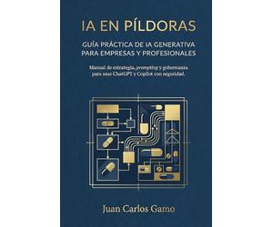 IA en píldoras: Guía práctica de IA Generativa para empresas y profesionales: Manual de estrategia, prompting y gobernanza para usar ChatGPT y Copilot con seguridad