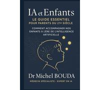 IA et Enfants : Le Guide Essentiel pour Parents du 21e Siècle: Comment Accompagner Nos Enfants à l'Ère de l'Intelligence Artificielle