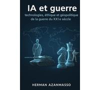 IA et guerre: Technologies, éthique et géopolitique de la guerre du XXIe siècle