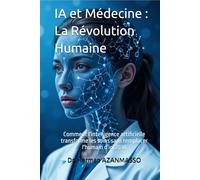 IA et Médecine : La Révolution Humaine: Comment l'intelligence artificielle transforme les soins sans remplacer l'humain d'ici 2030