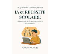 IA et réussite scolaire: L'IA va-t-elle vraiment rendre vos enfants bêtes? (Le guide des parents positifs)
