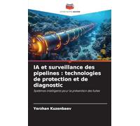 IA et surveillance des pipelines : technologies de protection et de diagnostic: Systèmes intelligents pour la prévention des fuites