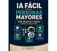 IA Fácil para Personas Mayores: Guía práctica y visual para usar la inteligencia artificial en tu día a día sin miedo