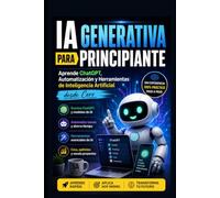 IA Generativa para principiante: Aprende ChatGPT, Automatización y Herramientas de Inteligencia Artificial desde Cero