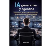 IA Generativa y Agéntica: Fundamentos, diseño y aplicaciones reales de la nueva Inteligencia Artificial