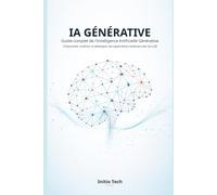 IA GÉNÉRATIVE : Guide complet de l'Intelligence Artificielle Générative: Comprendre, maîtriser et développer des applications modernes avec les LLM