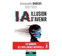 IA illusion d'avenir: Tome 1, Les dangers de l'intelligence artificielle
