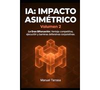 IA: IMPACTO ASIMÉTRICO VOLUMEN 2: La gran bifurcación corporativa: Estrategia, ejecución y barreras defensivas para tu negocio