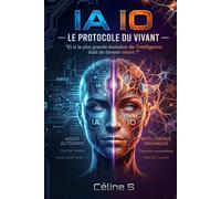 IA IO - LE PROTOCOLE DU VIVANT: Et si la plus grande évolution de l'intelligence était de devenir vivant ?