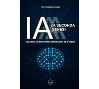 IA - La Seconda Genesi - Quando le macchine creeranno se stesse
