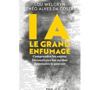 IA, le grand enfumage: Comprendre les enjeux, déconstruire les mythes, reprendre le pouvoir
