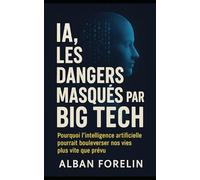IA les dangers masqués par Big Tech: Pourquoi l’intelligence artificielle pourrait bouleverser nos vies plus vite que prévu