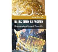 IA-LES DIEUX SILENCIEUX: Chroniques d’une Humanité Connectée (L’Ère des Algorithmes - L’IA et la nouvelle humanité)