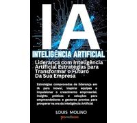 IA Liderança com Inteligência Artificial- Estratégias para Transformar o Futuro da Sua Empresa: Estratégias comprovadas de liderança em IA para ... soluções (IA Guide Intelligenza Artificiale)