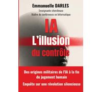 IA : L'illusion du contrôle: Des origines militaires de l'IA à la fin du jugement humain. Enquête sur une révolution silencieuse.