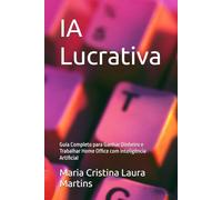 IA Lucrativa: Guia Completo para Ganhar Dinheiro e Trabalhar Home Office com Inteligência Artificial