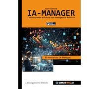 IA-Manager: El manual del gestor de proyectos de IA. Aprende todo sobre Inteligencia Artificial, Machine Learning, Algoritmos, Métodos de IA, Datos, ... Herramientas y consejos para el IA-Manager