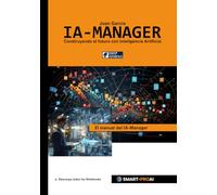 IA-Manager: El manual del gestor de proyectos de IA. Aprende todo sobre Inteligencia Artificial, Machine Learning, Algoritmos, Métodos de IA, Datos, ... Herramientas y consejos para el IA-Manager