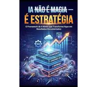 IA não é magia, é estratégia: O Framework de 4 níveis que transforma o hype em resultados (Elevate: framework de gestão da mudança)