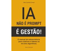 IA: NÃO É PROMPT, É GESTÃO!: O manual de sobrevivência para criativos e líderes na era dos algoritmos.