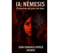 IA: Némesis: El laberinto del juicio del alma (La Saga del Alma y la Simulación)