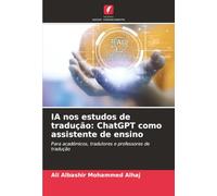 IA nos estudos de tradução: ChatGPT como assistente de ensino: Para académicos, tradutores e professores de tradução